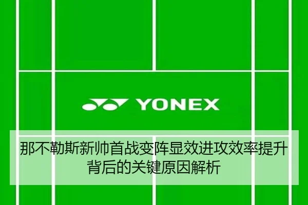 那不勒斯新帅首战变阵显效进攻效率提升背后的关键原因解析