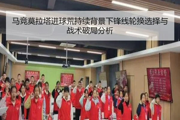 马竞莫拉塔进球荒持续背景下锋线轮换选择与战术破局分析