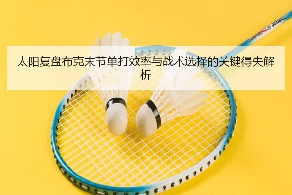 太阳复盘布克末节单打效率与战术选择的关键得失解析